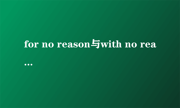 for no reason与with no reason有什么区别？