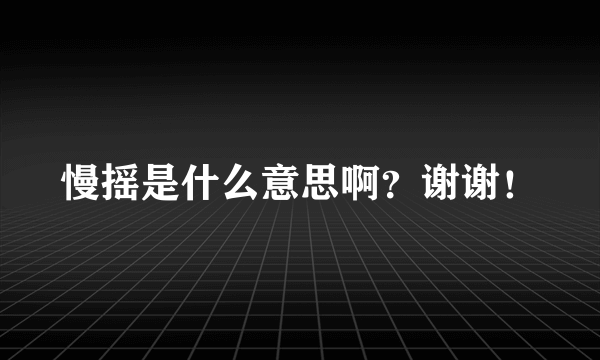 慢摇是什么意思啊？谢谢！