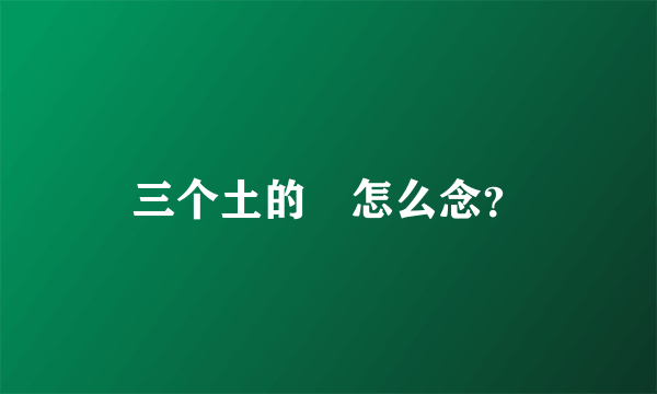 三个土的垚怎么念？