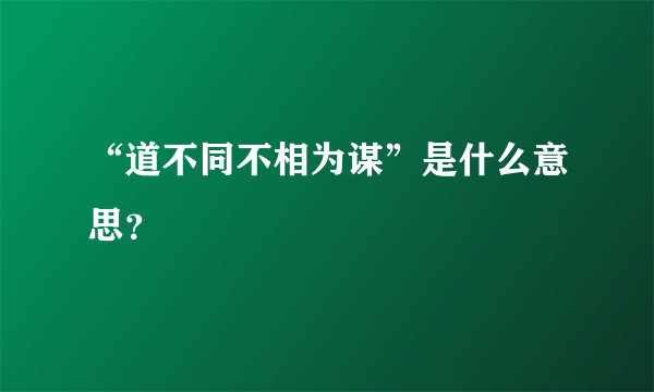 “道不同不相为谋”是什么意思？