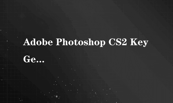 Adobe Photoshop CS2 KeyGen 注册机