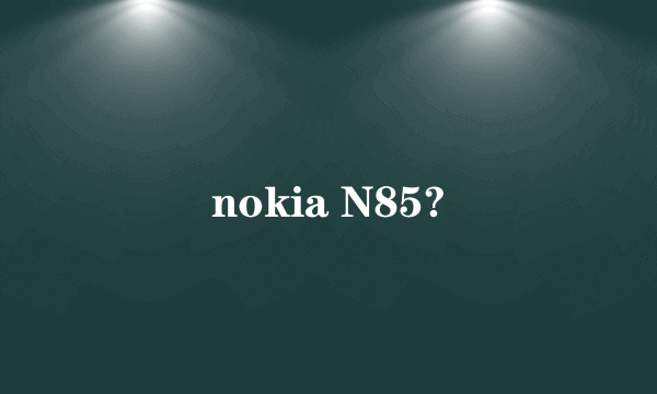 nokia N85?