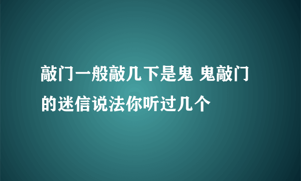 敲门一般敲几下是鬼 鬼敲门的迷信说法你听过几个