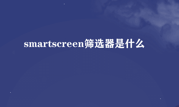 smartscreen筛选器是什么