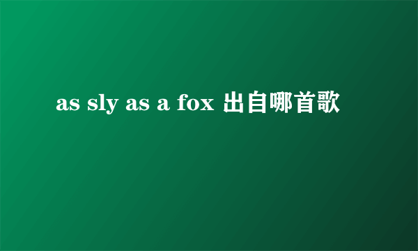 as sly as a fox 出自哪首歌