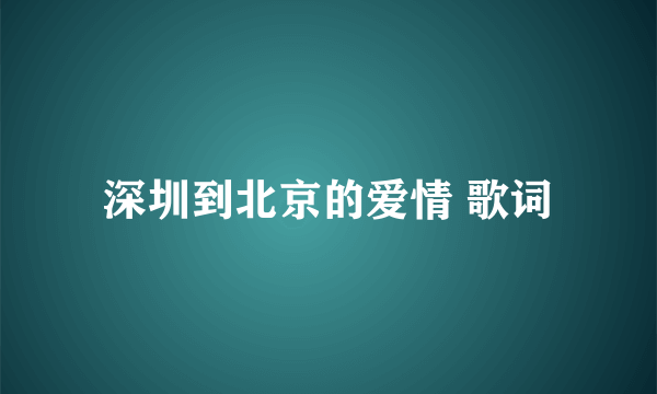 深圳到北京的爱情 歌词