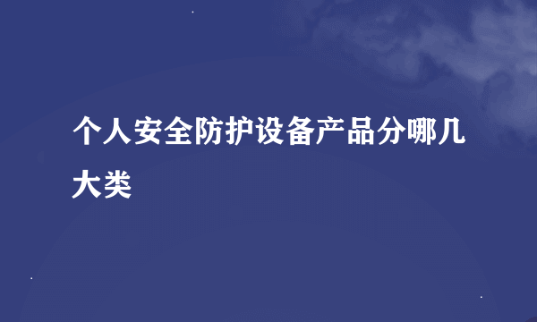 个人安全防护设备产品分哪几大类