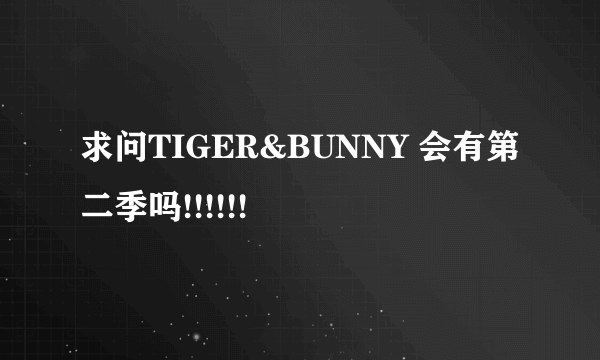 求问TIGER&BUNNY 会有第二季吗!!!!!!