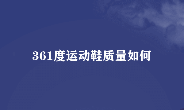 361度运动鞋质量如何