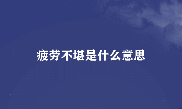 疲劳不堪是什么意思