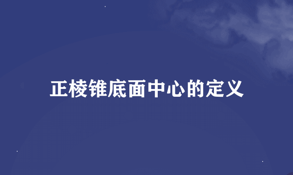 正棱锥底面中心的定义