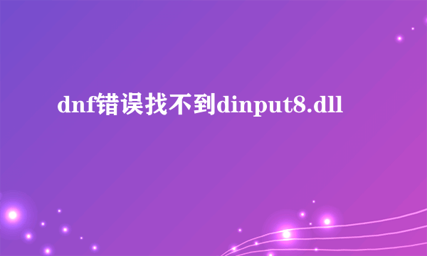 dnf错误找不到dinput8.dll