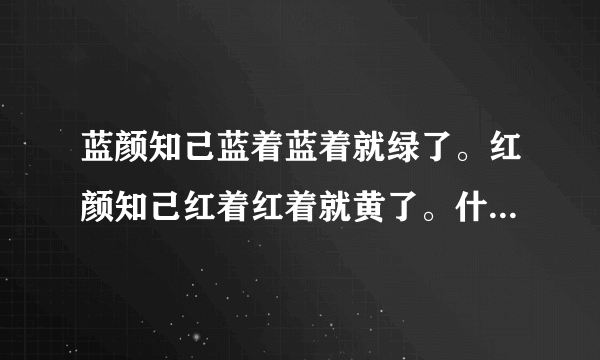 蓝颜知己蓝着蓝着就绿了。红颜知己红着红着就黄了。什么意思？