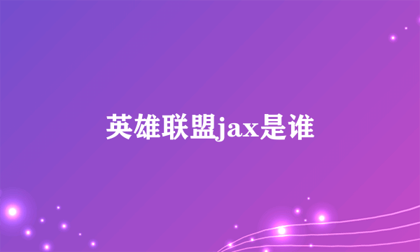 英雄联盟jax是谁