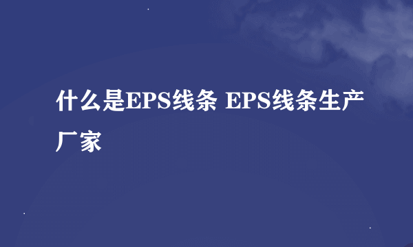 什么是EPS线条 EPS线条生产厂家