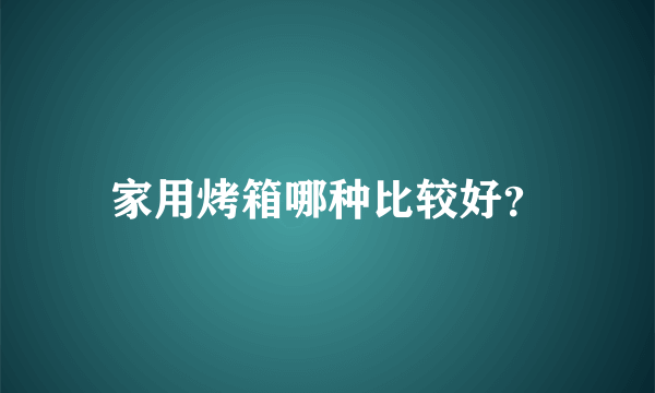 家用烤箱哪种比较好？