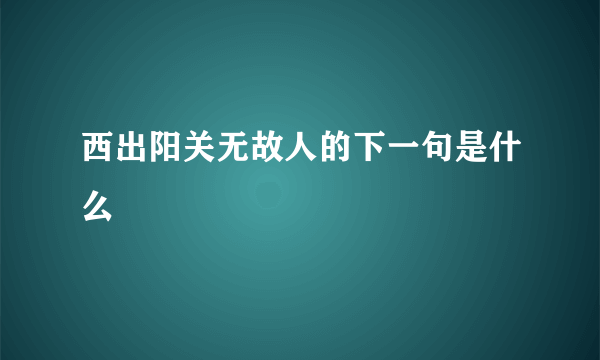 西出阳关无故人的下一句是什么