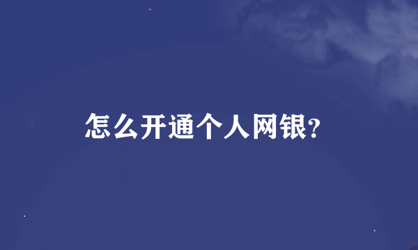 怎么开通个人网银？