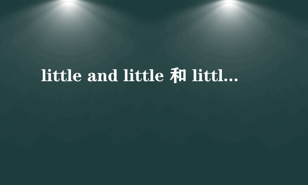 little and little 和 little by little 有什么不同