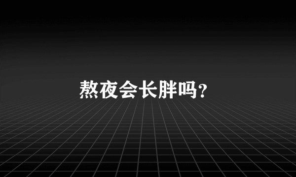 熬夜会长胖吗？