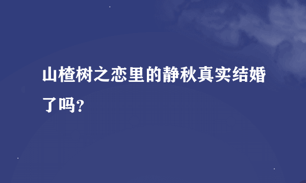 山楂树之恋里的静秋真实结婚了吗？