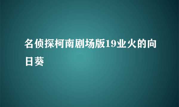 名侦探柯南剧场版19业火的向日葵