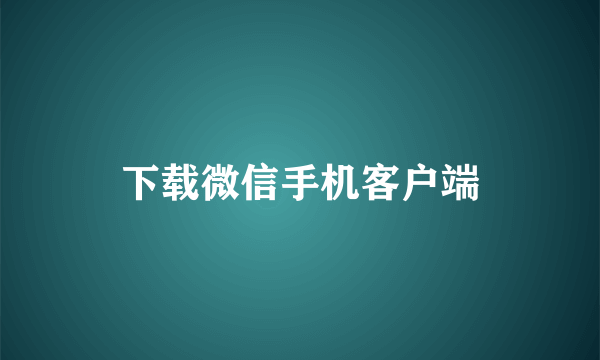 下载微信手机客户端