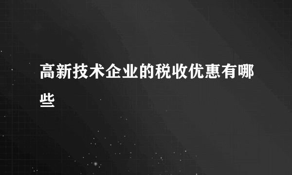 高新技术企业的税收优惠有哪些