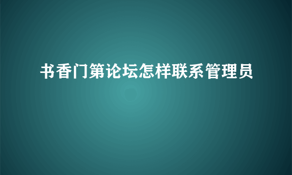 书香门第论坛怎样联系管理员