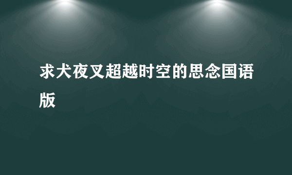 求犬夜叉超越时空的思念国语版