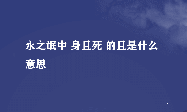 永之氓中 身且死 的且是什么意思