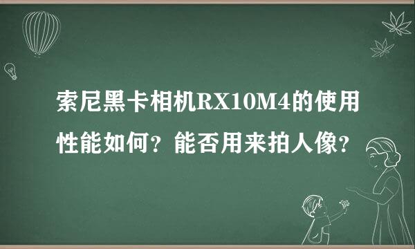 索尼黑卡相机RX10M4的使用性能如何？能否用来拍人像？