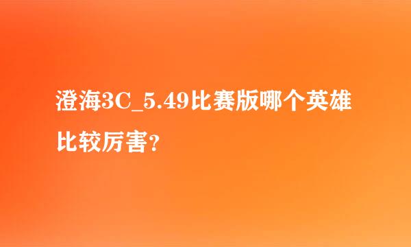 澄海3C_5.49比赛版哪个英雄比较厉害？