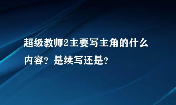 超级教师2主要写主角的什么内容？是续写还是？