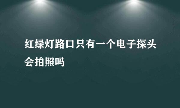 红绿灯路口只有一个电子探头会拍照吗