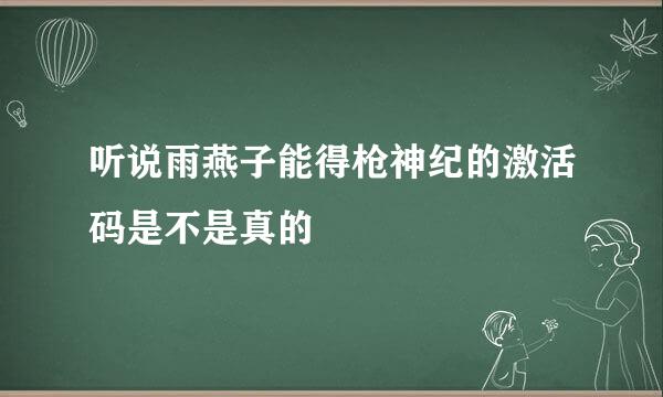 听说雨燕子能得枪神纪的激活码是不是真的