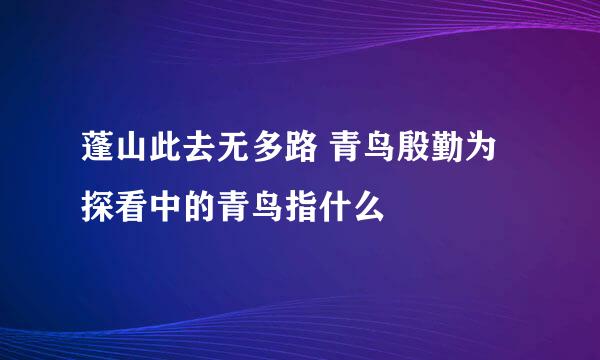 蓬山此去无多路 青鸟殷勤为探看中的青鸟指什么