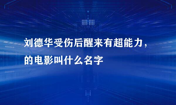 刘德华受伤后醒来有超能力，的电影叫什么名字