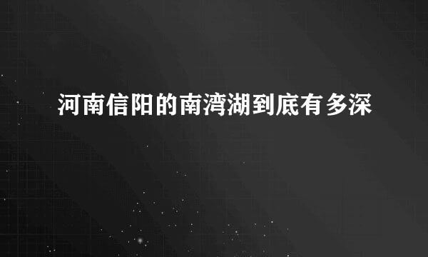 河南信阳的南湾湖到底有多深