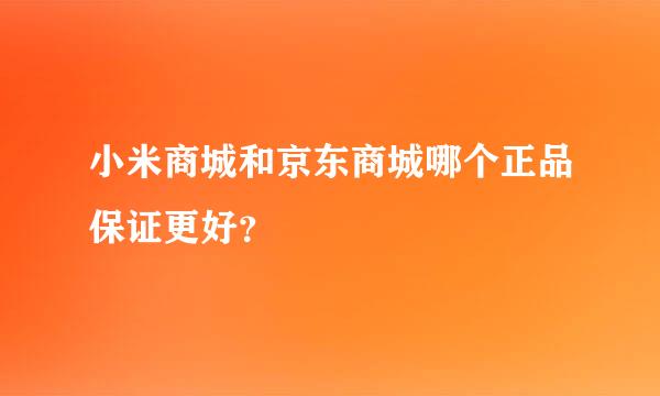 小米商城和京东商城哪个正品保证更好？