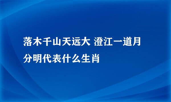 落木千山天远大 澄江一道月分明代表什么生肖