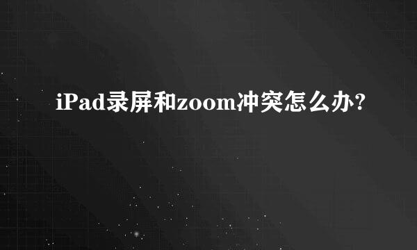 iPad录屏和zoom冲突怎么办?