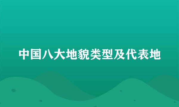 中国八大地貌类型及代表地