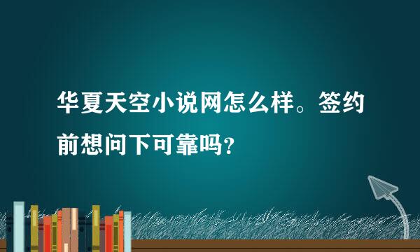 华夏天空小说网怎么样。签约前想问下可靠吗？