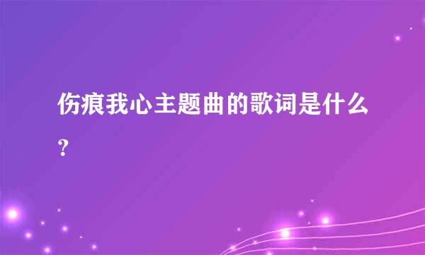 伤痕我心主题曲的歌词是什么？