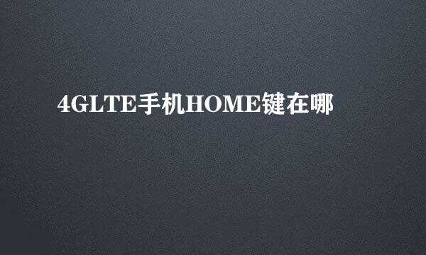 4GLTE手机HOME键在哪