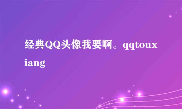 经典QQ头像我要啊。qqtouxiang