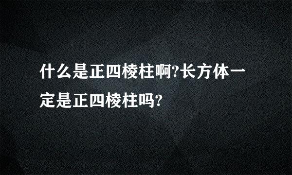 什么是正四棱柱啊?长方体一定是正四棱柱吗?