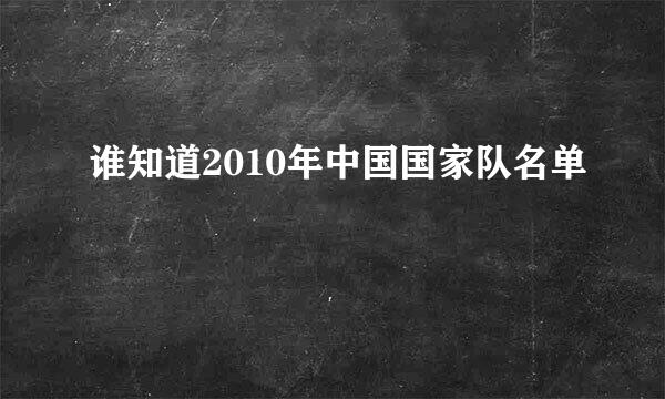 谁知道2010年中国国家队名单