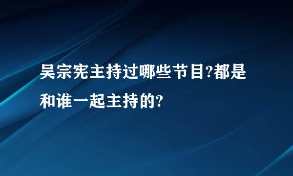 吴宗宪主持过哪些节目?都是和谁一起主持的?